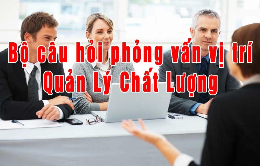 câu hỏi phỏng vấn vị trí quản lý chất lượng