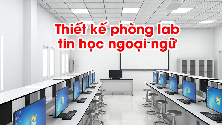 Thiết kế phòng lab tin học ngoại ngữ