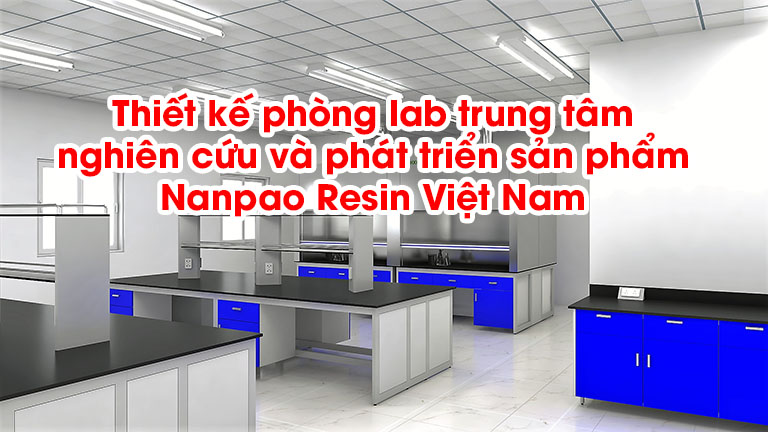 Thiết kế phòng lab trung tâm nghiên cứu và phát triển sản phẩm Nanpao Resin Việt Nam