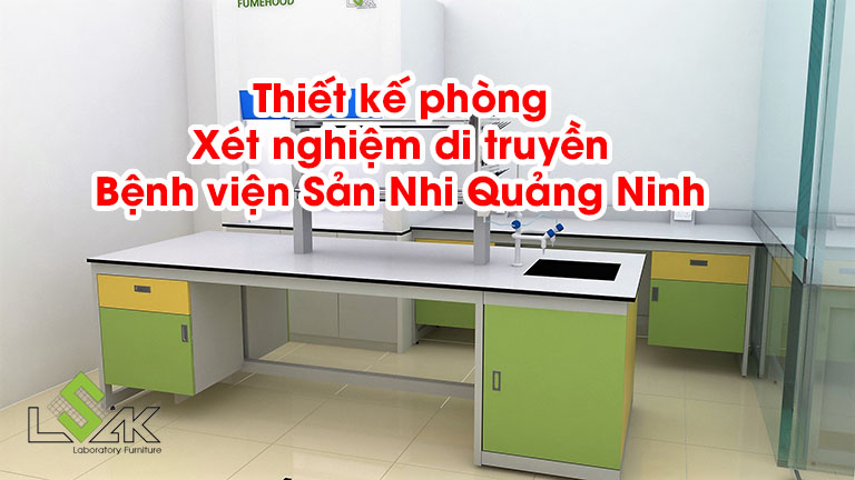 Thiết kế phòng Xét nghiệm di truyền Bệnh viện Sản Nhi Quảng Ninh