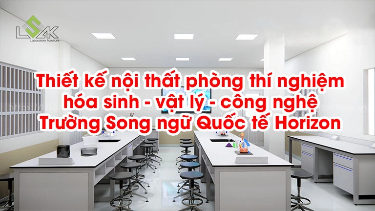 Thiết kế nội thất phòng thí nghiệm hóa sinh - vật lý - công nghệ Trường Song ngữ Quốc tế Horizon